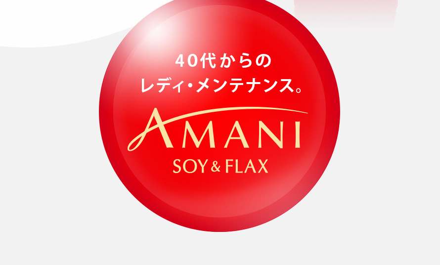 40代からのレディ・メンテナンス。 AMANI SOY＆FLAX